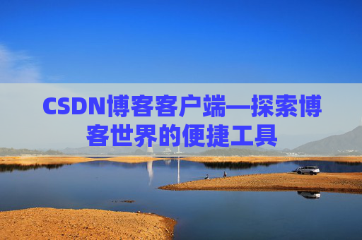 CSDN博客客户端—探索博客世界的便捷工具